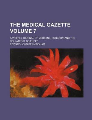 Book cover for The Medical Gazette; A Weekly Journal of Medicine, Surgery, and the Collateral Sciences Volume 7