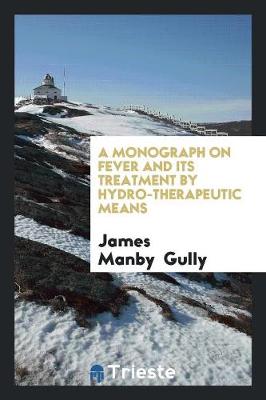 Book cover for A Monograph on Fever and Its Treatment by Hydro-Therapeutic Means
