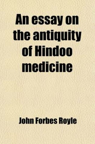 Cover of An Essay on the Antiquity of Hindoo Medicine; Including an Introductory Lecture to the Course of Materia Medica and Therapeutics