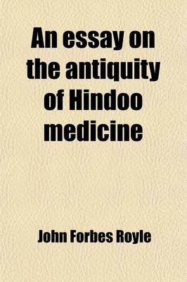 Book cover for An Essay on the Antiquity of Hindoo Medicine; Including an Introductory Lecture to the Course of Materia Medica and Therapeutics