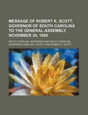 Book cover for Message of Robert K. Scott, Governor of South Carolina to the General Assembly, November 24, 1869