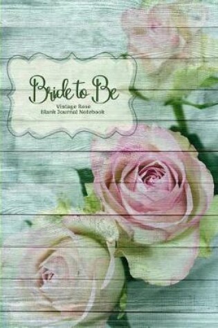 Cover of Bride to Be Vintage Rose Blank Journal Notebook