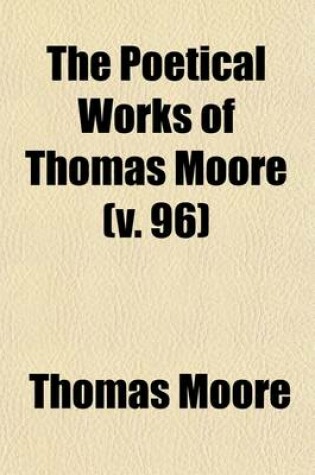 Cover of The Poetical Works of Thomas Moore Volume 96; In Six Volumes