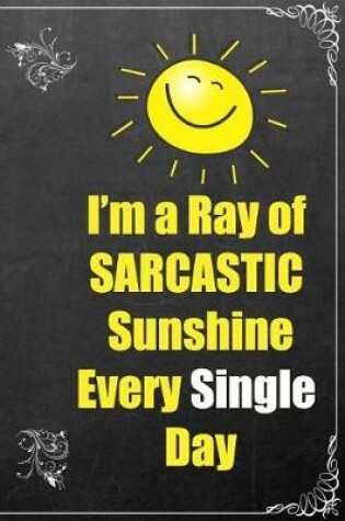 Cover of I'm a Ray of Sarcastic Sunshine Every Single Day