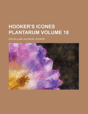 Book cover for Hooker's Icones Plantarum Volume 18