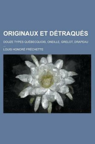 Cover of Originaux Et Detraques; Douze Types Quebecquois, Oneille, Grelot, Drapeau ...