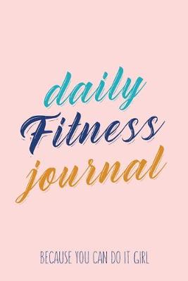 Book cover for Daily Fitness Journal Because You Can Do It Girl Weight Loss, Water, Food, Cardio, Strength Training and Sleep Tracker