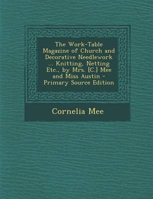 Book cover for The Work-Table Magazine of Church and Decorative Needlework ... Knitting, Netting Etc., by Mrs. [C.] Mee and Miss Austin - Primary Source Edition