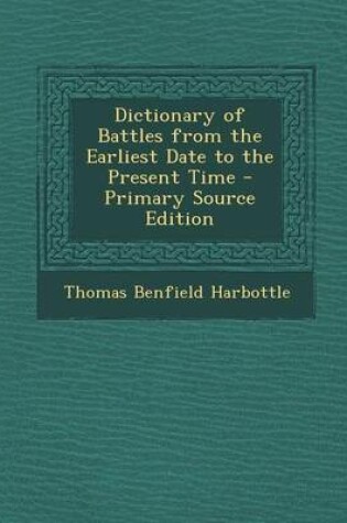 Cover of Dictionary of Battles from the Earliest Date to the Present Time - Primary Source Edition