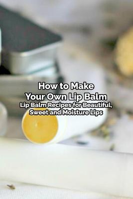 Book cover for How to Make Your Own Lip Balm