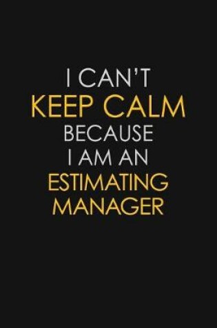 Cover of I Can't Keep Calm Because I Am An Estimating Manager