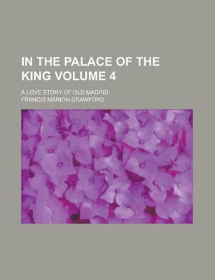 Book cover for In the Palace of the King; A Love Story of Old Madrid Volume 4