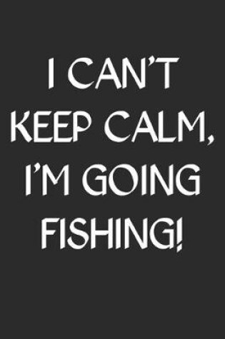 Cover of I Can't Keep Calm I'm Going Fishing