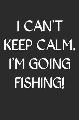 Book cover for I Can't Keep Calm I'm Going Fishing