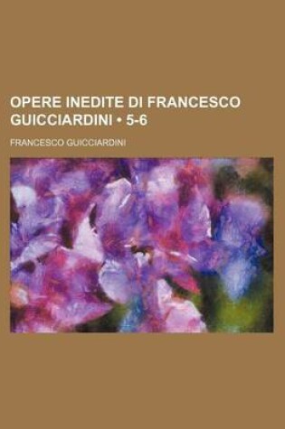 Cover of Opere Inedite Di Francesco Guicciardini (5-6)