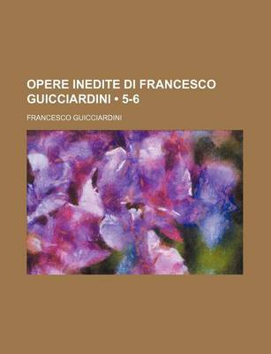 Book cover for Opere Inedite Di Francesco Guicciardini (5-6)