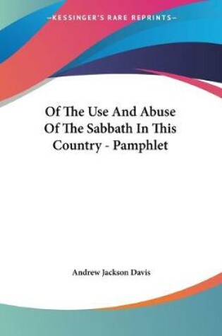 Cover of Of The Use And Abuse Of The Sabbath In This Country - Pamphlet