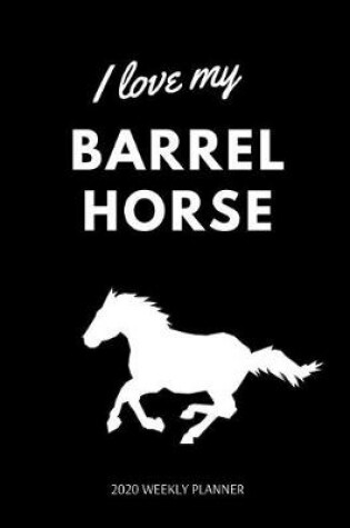 Cover of I Love My Barrel Horse - 2020 Weekly Planner