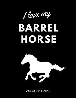 Book cover for I Love My Barrel Horse - 2020 Weekly Planner