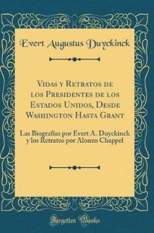 Cover of Vidas y Retratos de Los Presidentes de Los Estados Unidos, Desde Washington Hasta Grant