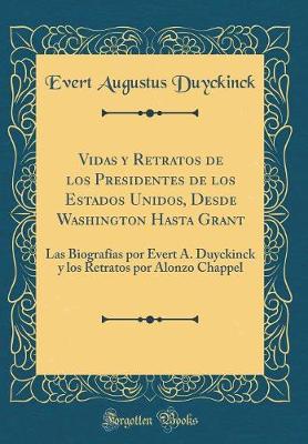 Book cover for Vidas y Retratos de Los Presidentes de Los Estados Unidos, Desde Washington Hasta Grant