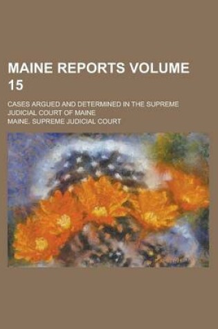 Cover of Maine Reports; Cases Argued and Determined in the Supreme Judicial Court of Maine Volume 15