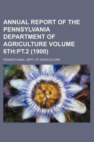 Cover of Annual Report of the Pennsylvania Department of Agriculture Volume 6th