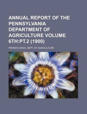 Book cover for Annual Report of the Pennsylvania Department of Agriculture Volume 6th