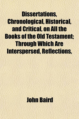 Book cover for Dissertations, Chronological, Historical, and Critical, on All the Books of the Old Testament; Through Which Are Interspersed, Reflections,