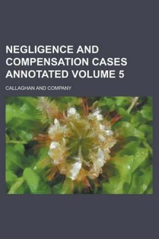 Cover of Negligence and Compensation Cases Annotated Volume 5