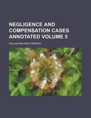 Book cover for Negligence and Compensation Cases Annotated Volume 5