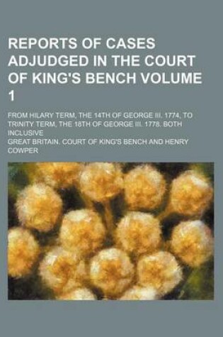 Cover of Reports of Cases Adjudged in the Court of King's Bench Volume 1; From Hilary Term, the 14th of George III. 1774, to Trinity Term, the 18th of George III. 1778. Both Inclusive