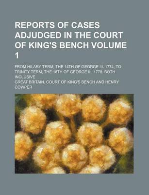 Book cover for Reports of Cases Adjudged in the Court of King's Bench Volume 1; From Hilary Term, the 14th of George III. 1774, to Trinity Term, the 18th of George III. 1778. Both Inclusive