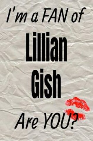 Cover of I'm a Fan of Lillian Gish Are You? Creative Writing Lined Journal