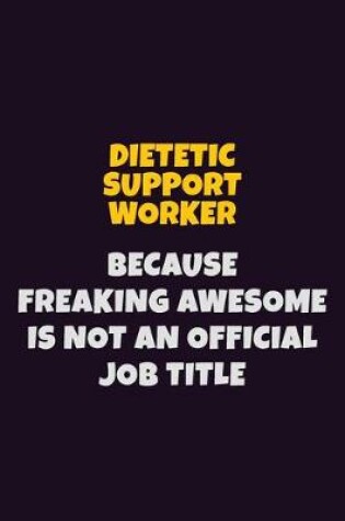 Cover of Dietetic support worker, Because Freaking Awesome Is Not An Official Job Title