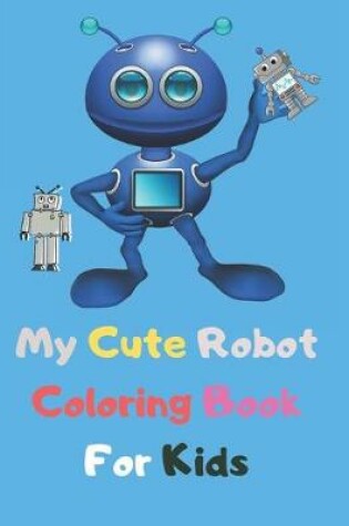 Cover of My Cute Robot Coloring Book for Kids