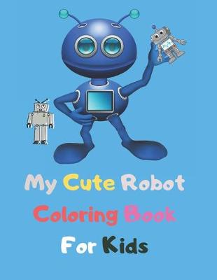 Book cover for My Cute Robot Coloring Book for Kids