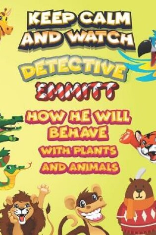 Cover of keep calm and watch detective Emmitt how he will behave with plant and animals