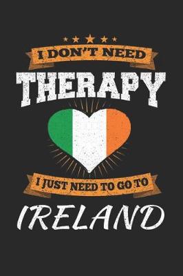 Book cover for I Don't Need Therapy I Just Need To Go To Ireland