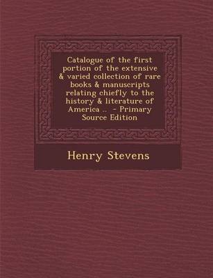 Book cover for Catalogue of the First Portion of the Extensive & Varied Collection of Rare Books & Manuscripts Relating Chiefly to the History & Literature of Americ