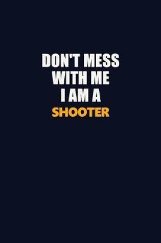 Cover of Don't Mess With Me I Am A shooter