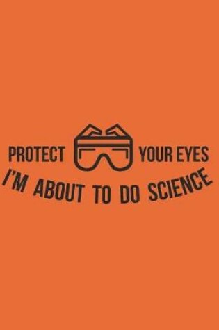 Cover of Protect Your Eyes I'm about to Do Science