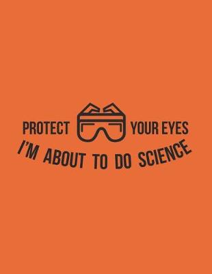 Book cover for Protect Your Eyes I'm about to Do Science