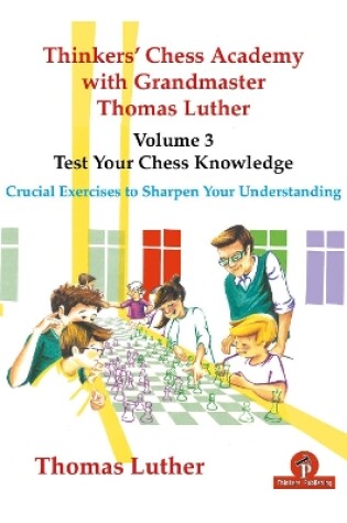 Cover of Thinkers' Chess Academy with Grandmaster Thomas Luther - Volume 3 - Test Your Chess Knowledge