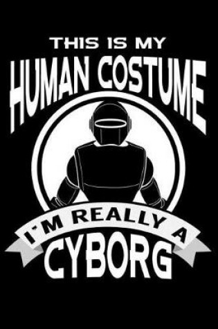 Cover of This Is My Human Costume I'm Really A Cyborg