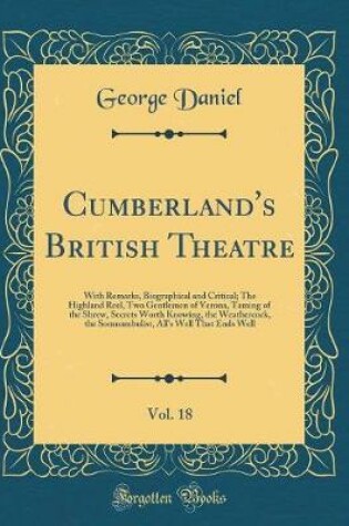 Cover of Cumberland's British Theatre, Vol. 18: With Remarks, Biographical and Critical; The Highland Reel, Two Gentlemen of Verona, Taming of the Shrew, Secrets Worth Knowing, the Weathercock, the Somnambulist, All's Well That Ends Well (Classic Reprint)