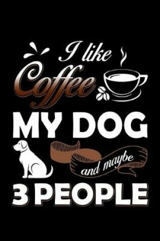 Cover of I Like Coffee My Dog And Maybe 3 People