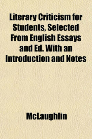 Cover of Literary Criticism for Students, Selected from English Essays and Ed. with an Introduction and Notes