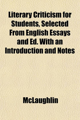 Book cover for Literary Criticism for Students, Selected from English Essays and Ed. with an Introduction and Notes