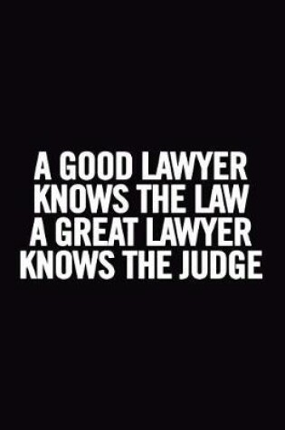 Cover of A Good Lawyer Knows The Law A Great Lawyer Knows The Judge